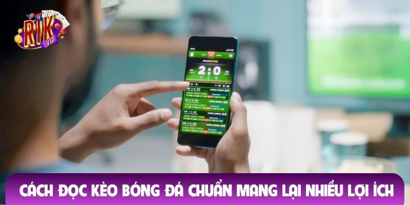 Cách đọc kèo bóng đá chuẩn xác mang lại nhiều lợi ích