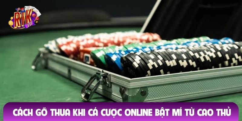 Cách gỡ thua khi cá cược online bật mí từ cao thủ