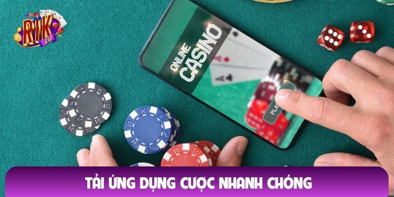 Tải ứng dụng cược nhanh chóng
